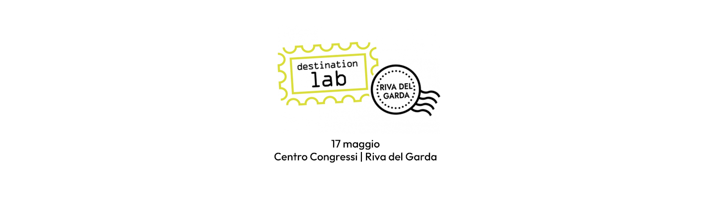 17 maggio | Destination Lab | Riva del Garda